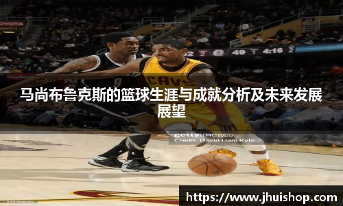 马尚布鲁克斯的篮球生涯与成就分析及未来发展展望